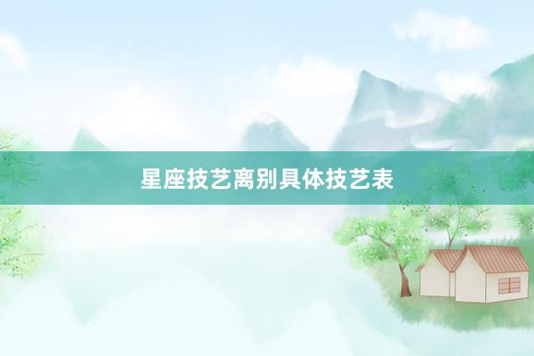 星座技艺离别具体技艺表