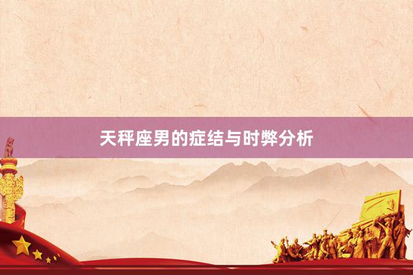 天秤座男的症结与时弊分析