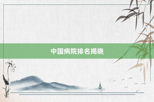 中国病院排名揭晓