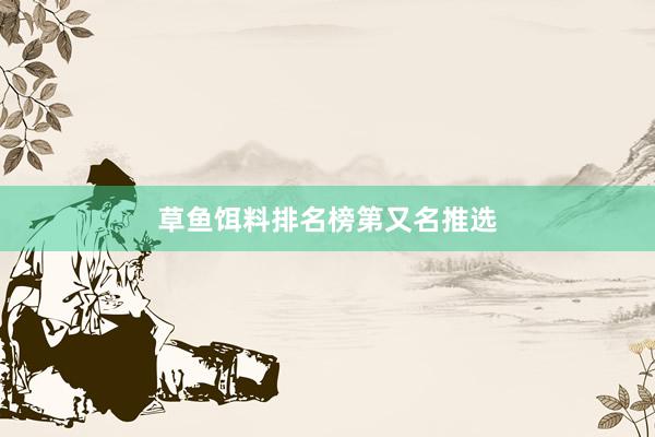 草鱼饵料排名榜第又名推选